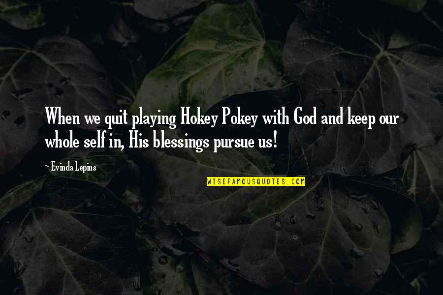 Hokey Quotes By Evinda Lepins: When we quit playing Hokey Pokey with God