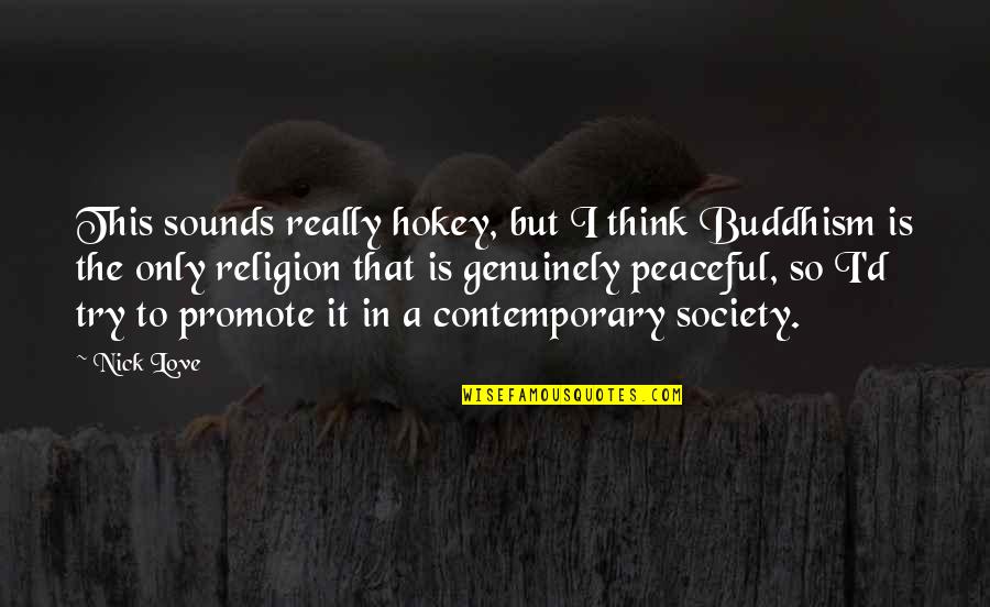 Hokey Quotes By Nick Love: This sounds really hokey, but I think Buddhism