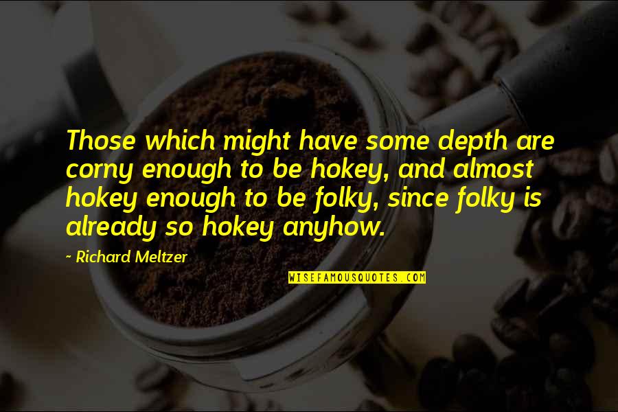 Hokey Quotes By Richard Meltzer: Those which might have some depth are corny