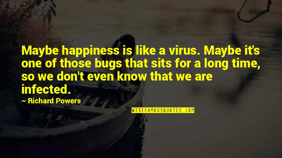 Hokey Quotes By Richard Powers: Maybe happiness is like a virus. Maybe it's