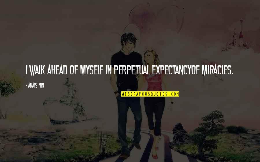 Hokkaido Quotes By Anais Nin: I walk ahead of myself in perpetual expectancyof