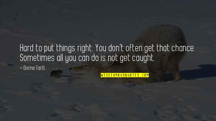 Hokum High Rollers Quotes By Donna Tartt: Hard to put things right. You don't often Hokum High Rollers Quotes By Donna Tartt: Hard to put things right. You don't often