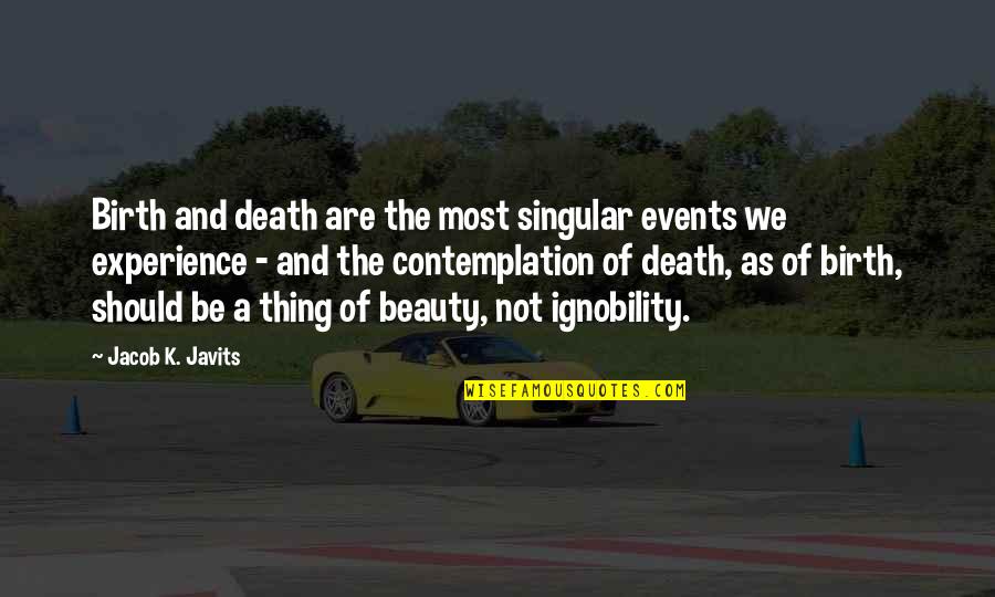 Hokum High Rollers Quotes By Jacob K. Javits: Birth and death are the most singular events Hokum High Rollers Quotes By Jacob K. Javits: Birth and death are the most singular events