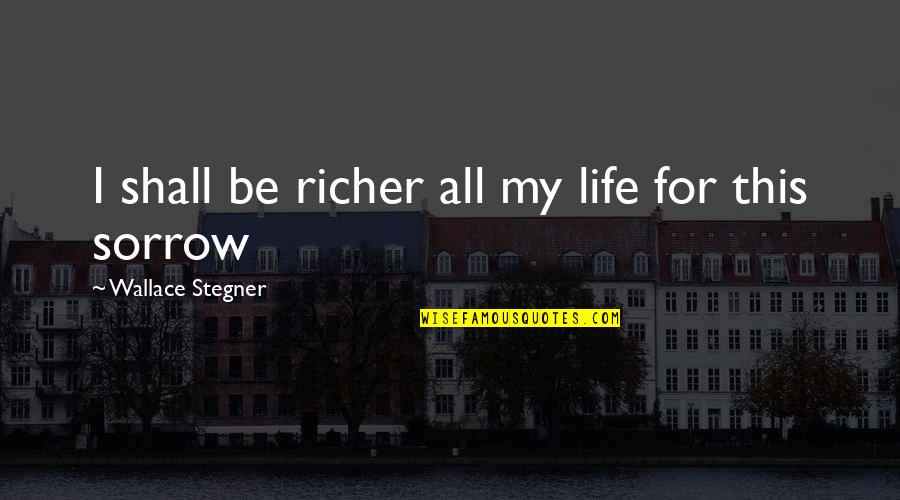 Hokumet Quotes By Wallace Stegner: I shall be richer all my life for