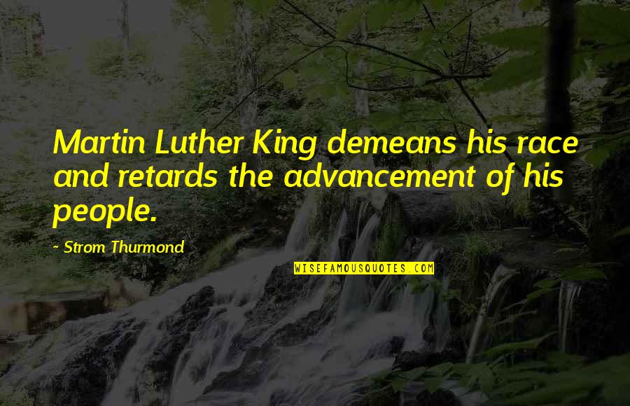 Hokuto Sumeragi Quotes By Strom Thurmond: Martin Luther King demeans his race and retards