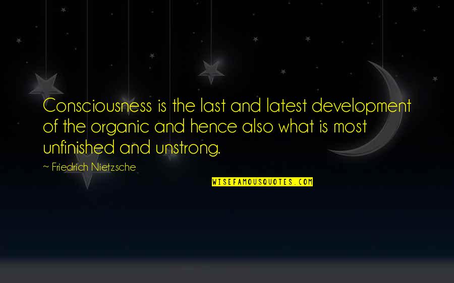 Hola Mohalla Quotes By Friedrich Nietzsche: Consciousness is the last and latest development of Hola Mohalla Quotes By Friedrich Nietzsche: Consciousness is the last and latest development of