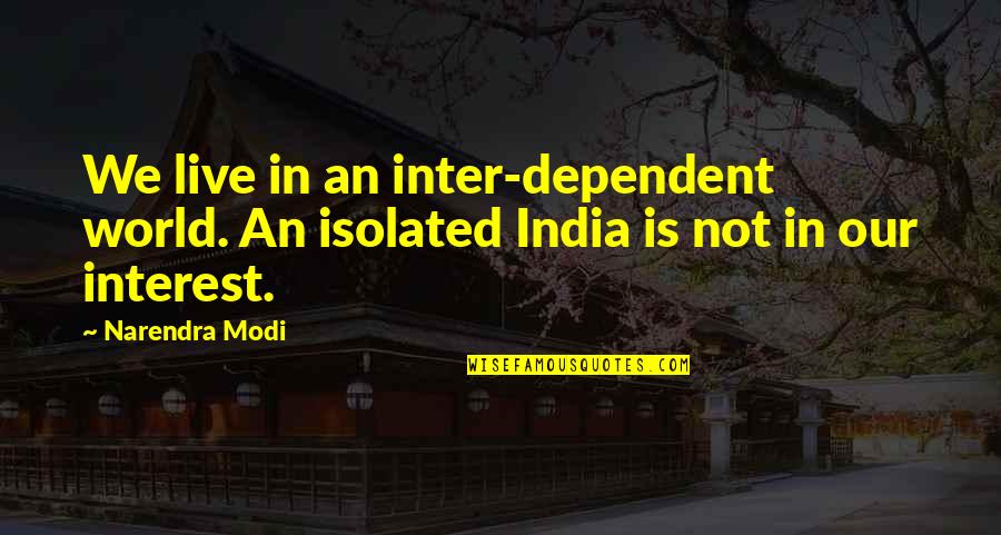 Hola Quotes By Narendra Modi: We live in an inter-dependent world. An isolated