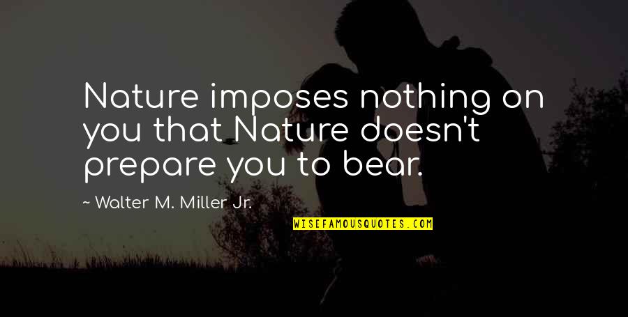 Holandesa Panificadora Quotes By Walter M. Miller Jr.: Nature imposes nothing on you that Nature doesn't