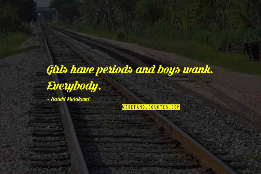 Holbay Quotes By Haruki Murakami: Girls have periods and boys wank. Everybody.