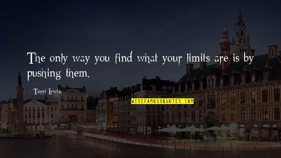 Holbay Quotes By Terri Irwin: The only way you find what your limits