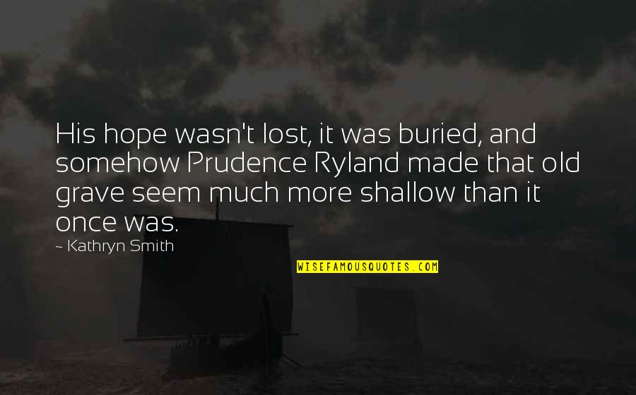 Holbeck Hall Quotes By Kathryn Smith: His hope wasn't lost, it was buried, and