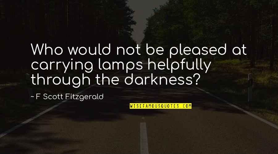 Holberg Prize Quotes By F Scott Fitzgerald: Who would not be pleased at carrying lamps