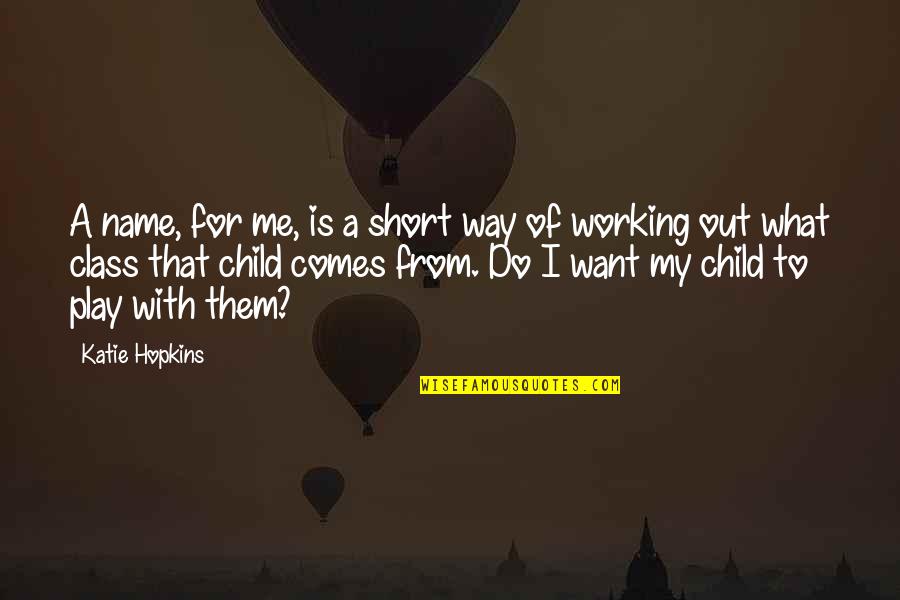 Holberton San Francisco Quotes By Katie Hopkins: A name, for me, is a short way Holberton San Francisco Quotes By Katie Hopkins: A name, for me, is a short way