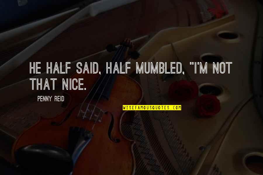 Holberton San Francisco Quotes By Penny Reid: He half said, half mumbled, "I'm not that Holberton San Francisco Quotes By Penny Reid: He half said, half mumbled, "I'm not that
