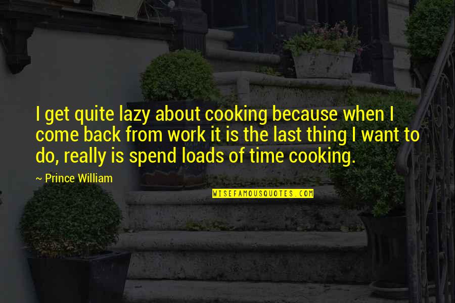 Holberton San Francisco Quotes By Prince William: I get quite lazy about cooking because when Holberton San Francisco Quotes By Prince William: I get quite lazy about cooking because when