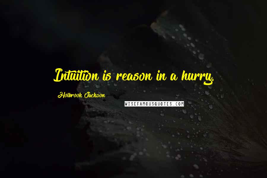 Holbrook Jackson quotes: Intuition is reason in a hurry.