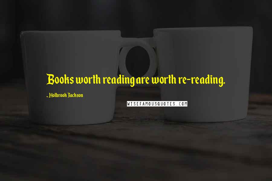 Holbrook Jackson quotes: Books worth reading are worth re-reading.