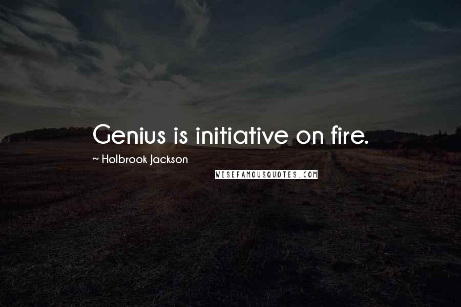 Holbrook Jackson quotes: Genius is initiative on fire.