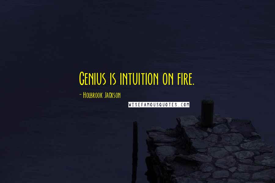 Holbrook Jackson quotes: Genius is intuition on fire.