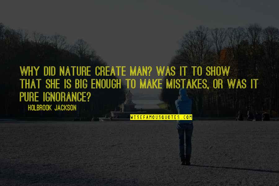 Holbrook Jackson Quotes By Holbrook Jackson: Why did Nature create man? Was it to