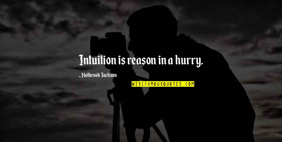 Holbrook Jackson Quotes By Holbrook Jackson: Intuition is reason in a hurry.