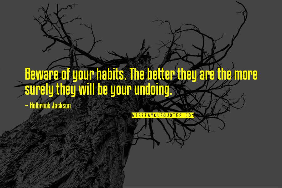 Holbrook Jackson Quotes By Holbrook Jackson: Beware of your habits. The better they are