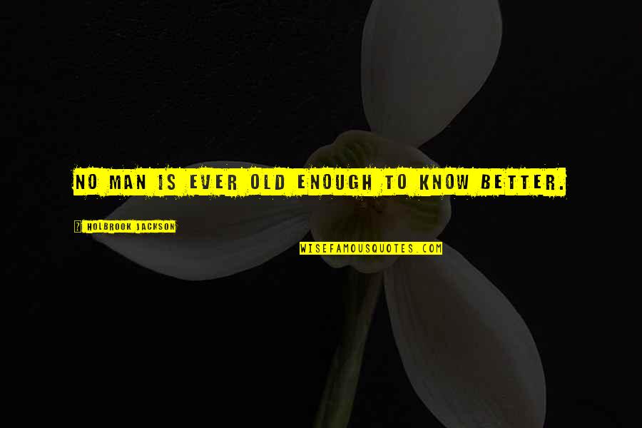 Holbrook Jackson Quotes By Holbrook Jackson: No man is ever old enough to know