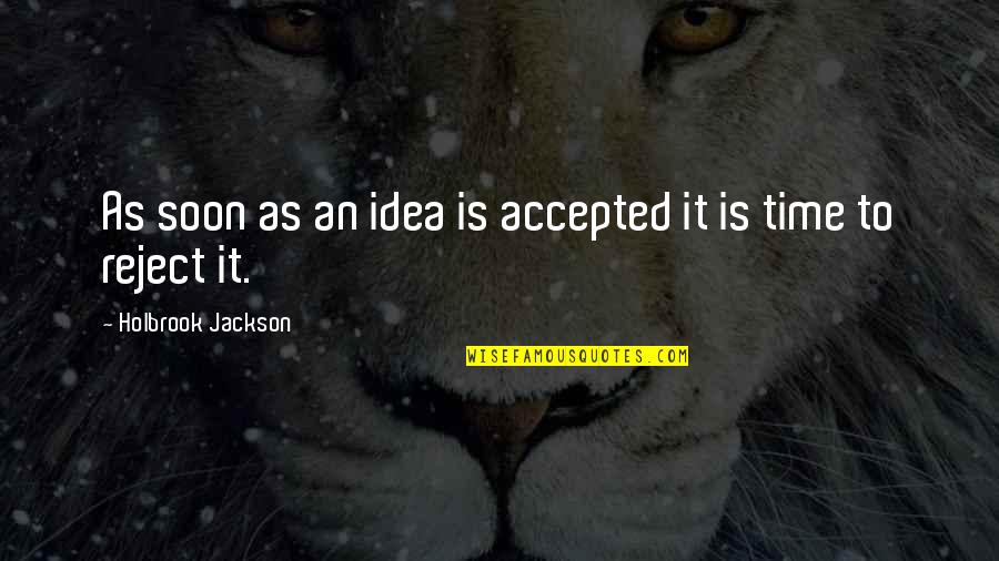 Holbrook Jackson Quotes By Holbrook Jackson: As soon as an idea is accepted it