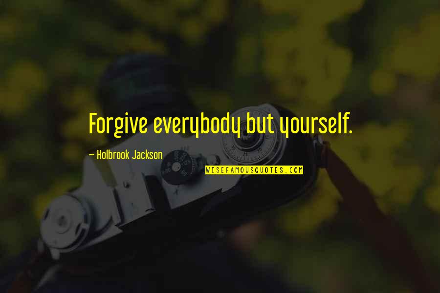 Holbrook Jackson Quotes By Holbrook Jackson: Forgive everybody but yourself.