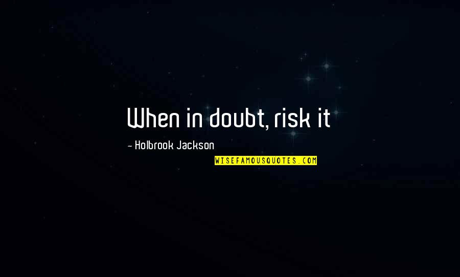Holbrook Jackson Quotes By Holbrook Jackson: When in doubt, risk it
