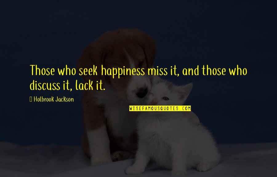 Holbrook Jackson Quotes By Holbrook Jackson: Those who seek happiness miss it, and those