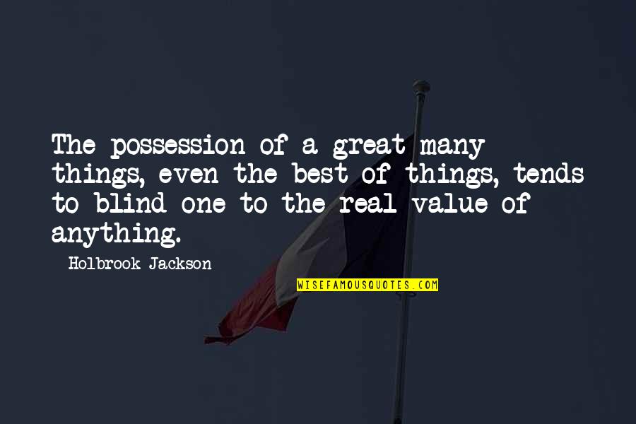 Holbrook Jackson Quotes By Holbrook Jackson: The possession of a great many things, even