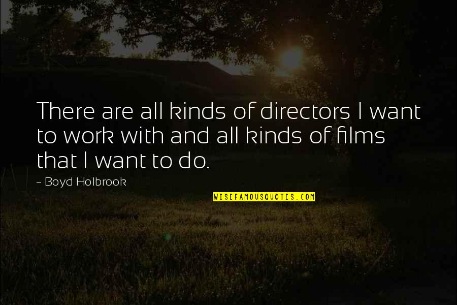 Holbrook Quotes By Boyd Holbrook: There are all kinds of directors I want