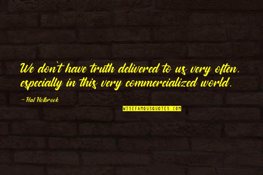 Holbrook Quotes By Hal Holbrook: We don't have truth delivered to us very