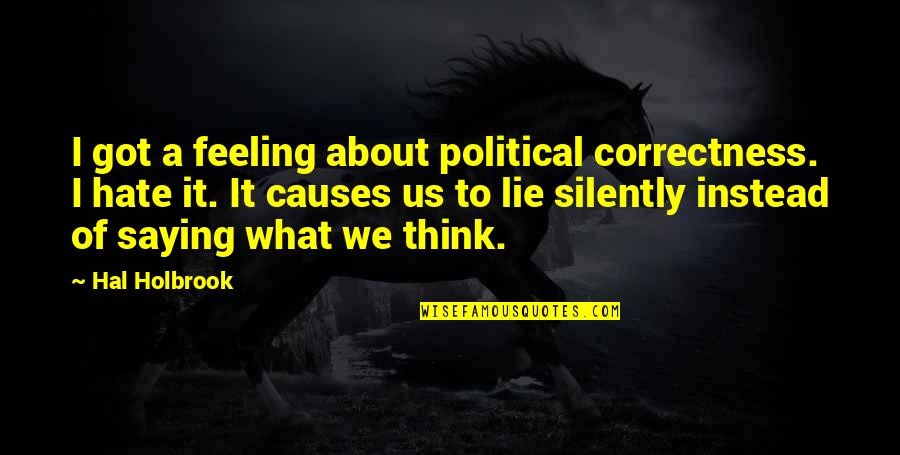 Holbrook Quotes By Hal Holbrook: I got a feeling about political correctness. I