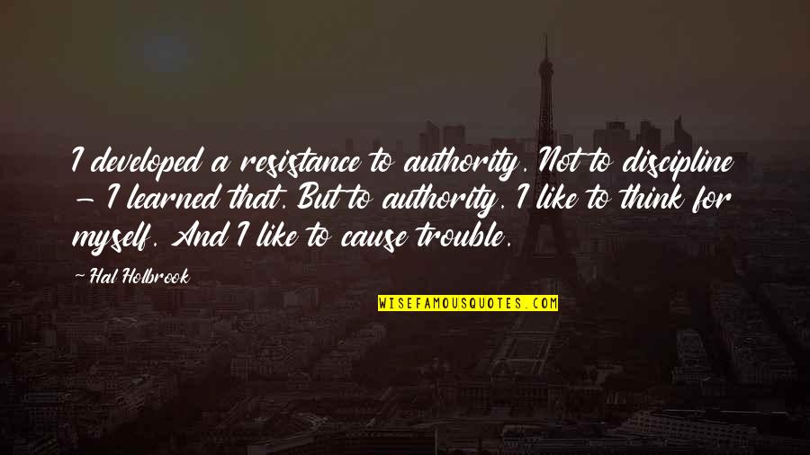 Holbrook Quotes By Hal Holbrook: I developed a resistance to authority. Not to