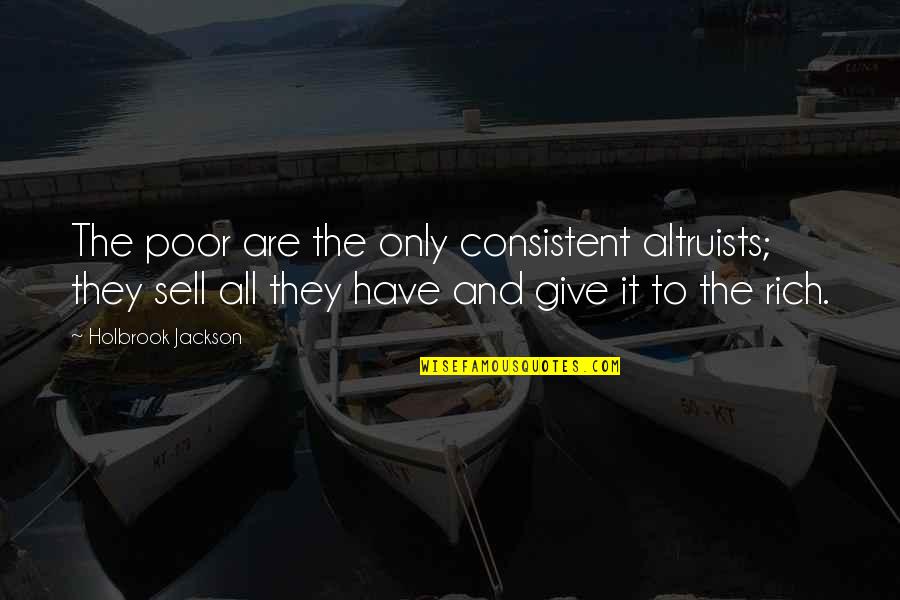 Holbrook Quotes By Holbrook Jackson: The poor are the only consistent altruists; they