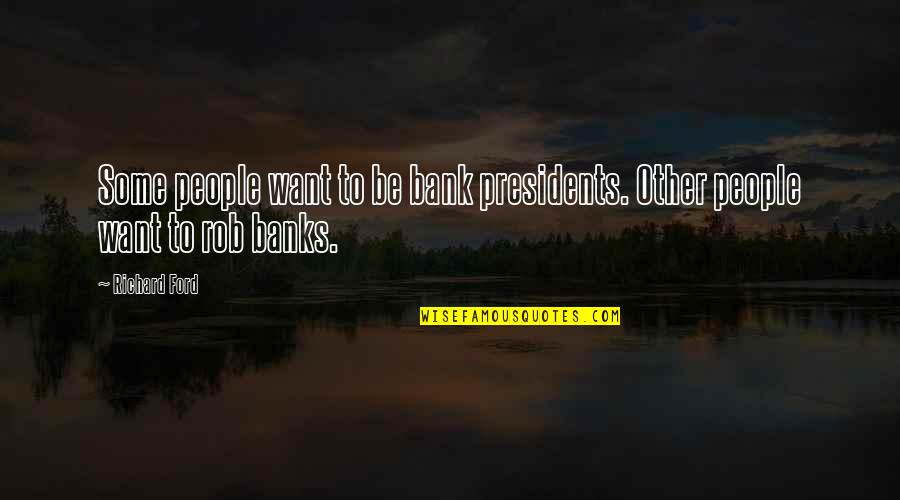 Holbrooke Quotes By Richard Ford: Some people want to be bank presidents. Other