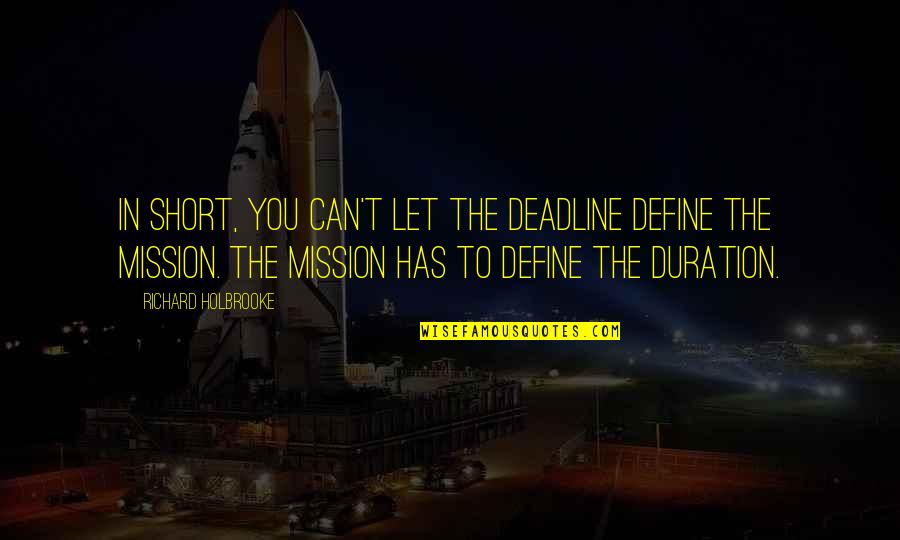 Holbrooke Quotes By Richard Holbrooke: In short, you can't let the deadline define