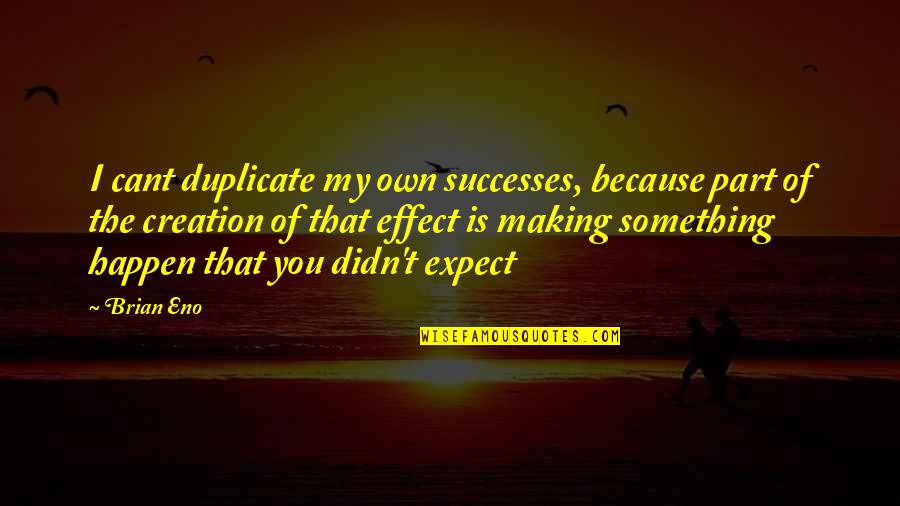 Holbrows Flowers Quotes By Brian Eno: I cant duplicate my own successes, because part Holbrows Flowers Quotes By Brian Eno: I cant duplicate my own successes, because part