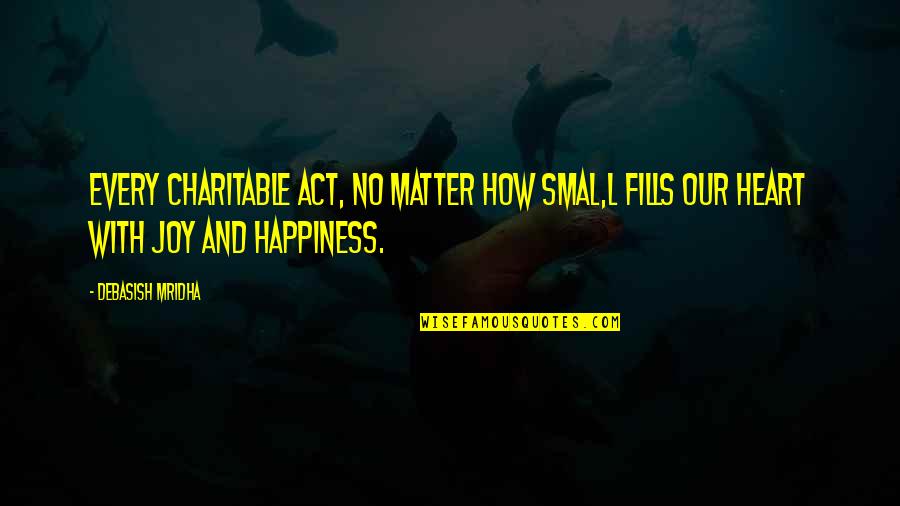 Holby Mixing Quotes By Debasish Mridha: Every charitable act, no matter how smal,l fills Holby Mixing Quotes By Debasish Mridha: Every charitable act, no matter how smal,l fills