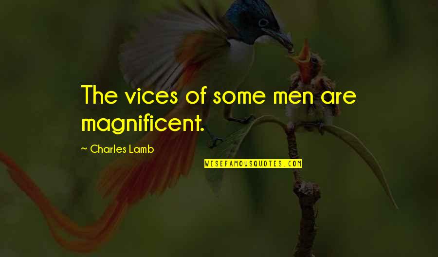 Holcomb Quotes By Charles Lamb: The vices of some men are magnificent. Holcomb Quotes By Charles Lamb: The vices of some men are magnificent.