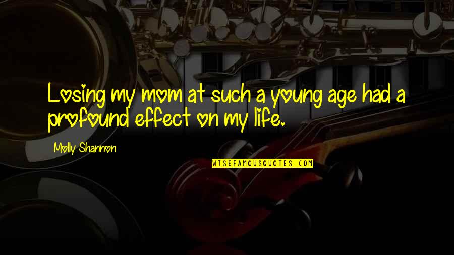 Holcombs Garden Center Quotes By Molly Shannon: Losing my mom at such a young age