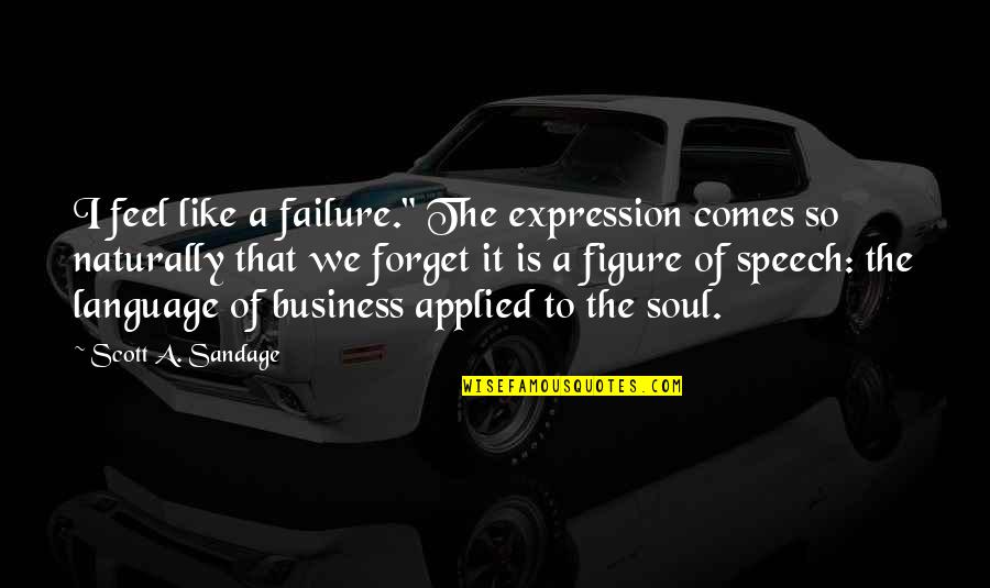 Holcomb's Quotes By Scott A. Sandage: I feel like a failure." The expression comes