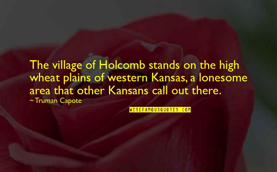 Holcomb's Quotes By Truman Capote: The village of Holcomb stands on the high