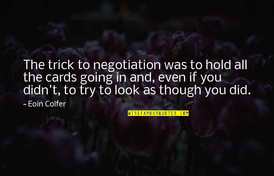 Hold All The Cards Quotes By Eoin Colfer: The trick to negotiation was to hold all Hold All The Cards Quotes By Eoin Colfer: The trick to negotiation was to hold all