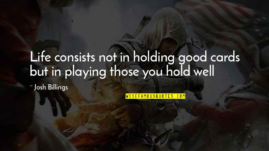 Hold All The Cards Quotes By Josh Billings: Life consists not in holding good cards but