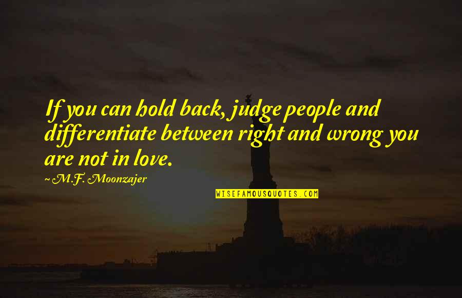 Hold Back Love Quotes By M.F. Moonzajer: If you can hold back, judge people and
