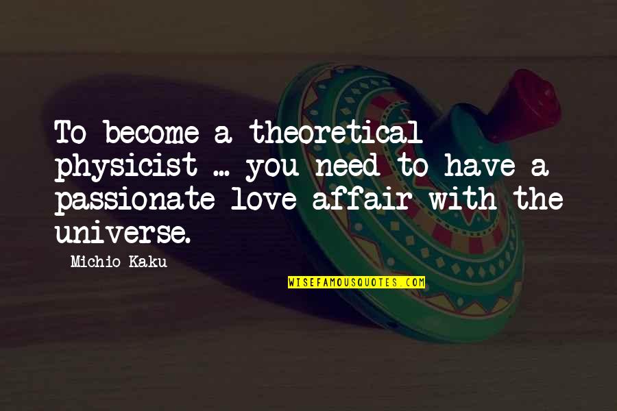 Hold Back Love Quotes By Michio Kaku: To become a theoretical physicist ... you need