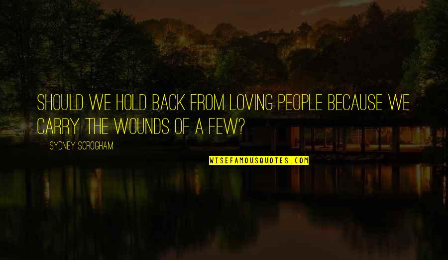 Hold Back Love Quotes By Sydney Scrogham: Should we hold back from loving people because